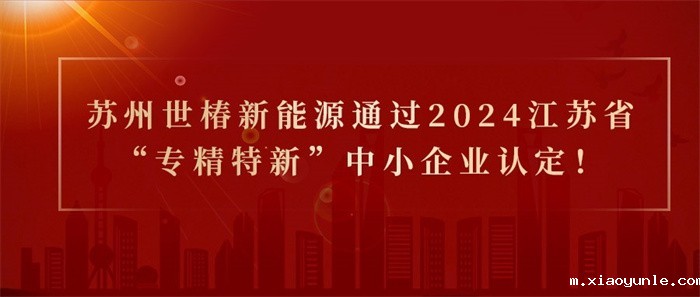 喜报！热烈祝贺苏州世椿新能源通过2024江苏省“专精特新”中小企业认定！